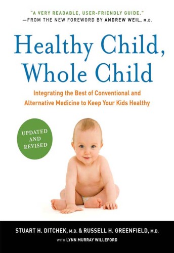 Healthy Child, Whole Child: Integrating the Best of Conventional and Alternative Medicine to Keep Your Kids Healthy