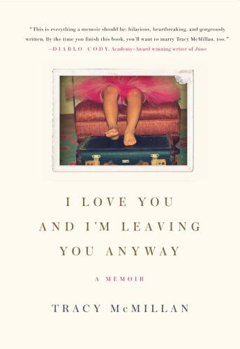 I Love You And I'm Leaving You Anyway: A Memoir
