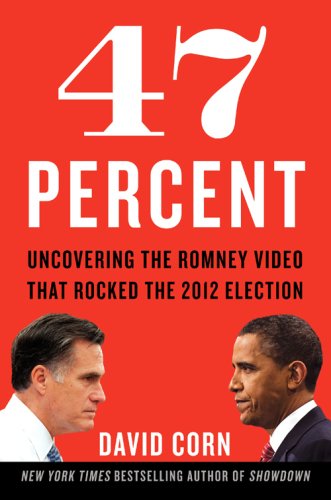 47 percent: uncovering the Romney video that rocked the 2012 election
