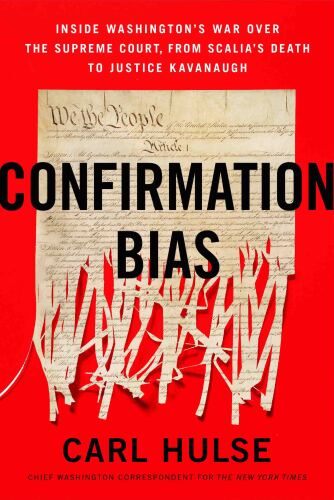Confirmation Bias : Inside Washington’s War Over the Supreme Court, from Scalia’s Death to Justice Kavanaugh