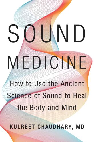 Sound Medicine How To Use The Ancient Science Of Sound