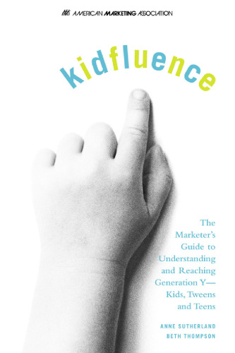 Kidfluence - The Marketer's Guide to Understanding and Reaching Generation Y