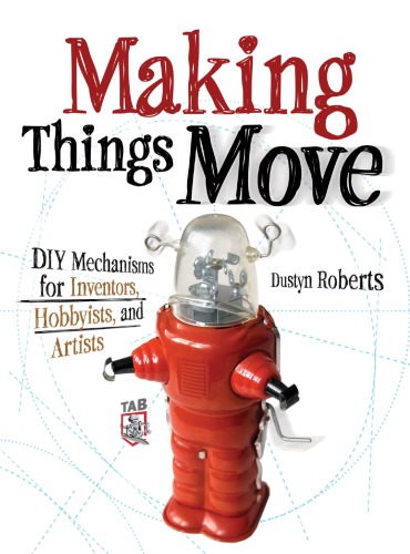 Making things move: DIY mechanisms for inventors, hobbyists, and artists
