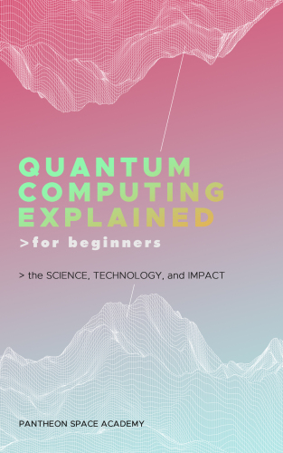 Quantum Computing Explained for Beginners: The Science, Technology, and Impact