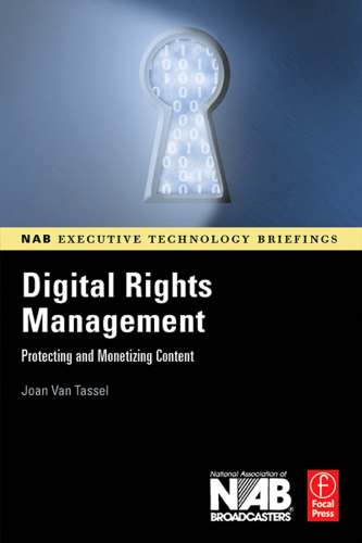 Digital Rights Management: Protecting and Monetizing Content (NAB Executive Technology Briefings)
