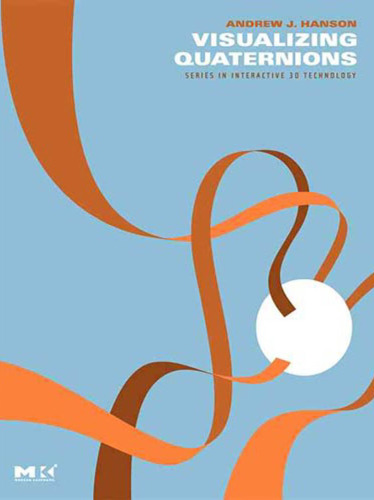 Visualizing Quaternions (The Morgan Kaufmann Series in Interactive 3D Technology)