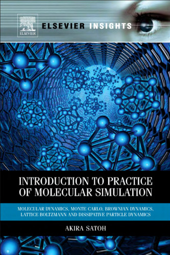 Introduction to practice of molecular simulation : molecular dynamics, Monte Carlo, Brownian dynamics, Lattice Boltzmann, dissipative particle dynamics