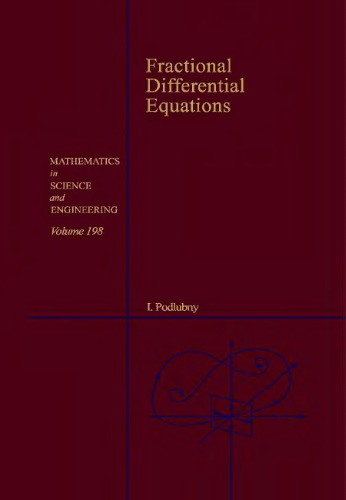 Fractional Differential Equations: An Introduction to Fractional Derivatives, Fractional Differential Equations, to Methods of Their Solution and Some of Their Applications