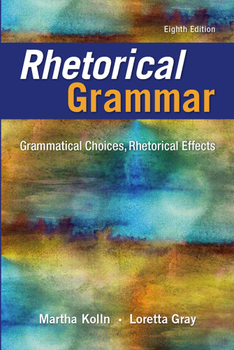 Rhetorical Grammar: Grammatical Choices, Rhetorical Effects, 8th edition