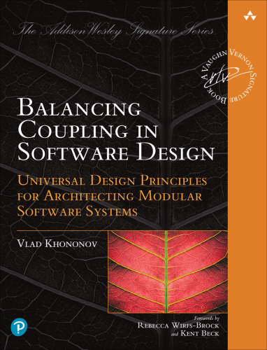 Balancing Coupling in Software Design: Universal Design Principles for Architecting Modular Software Systems (for True Epub)