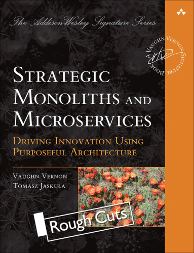 Strategic Monoliths and Microservices: Driving Innovation Using Purposeful Architecture