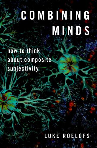 Combining Minds How to Think About Composite Subjectivity (Philosophy of Mind Series)