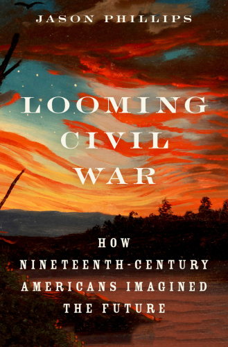 Looming Civil War: How Nineteenth-Century Americans Imagined the Future