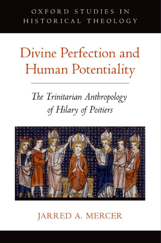 Divine Perfection and Human Potentiality: The Trinitarian Anthropology of Hilary of Poitiers