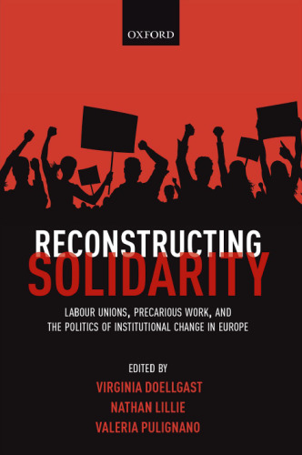 Reconstructing Solidarity : Labour Unions, Precarious Work, and the Politics of Institutional Change in Europe