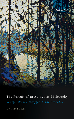 The Pursuit of an Authentic Philosophy : Wittgenstein, Heidegger, and the Everyday