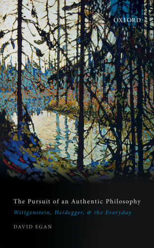The Pursuit of an Authentic Philosophy : Wittgenstein, Heidegger, and the Everyday