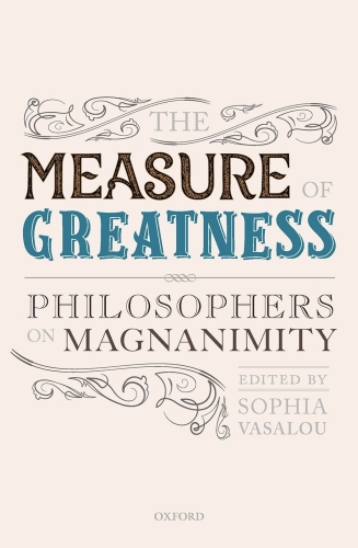 The Measure of Greatness : Philosophers on Magnanimity