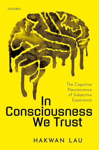 In Consciousness We Trust The Cognitive Neuroscience of Subjective Experience