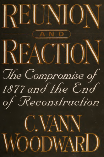 Reunion and Reaction: The Compromise of 1877 and the End of Reconstruction
