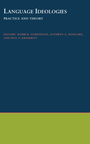 Language Ideologies: Practice and Theory (Oxford Studies in Anthropological Linguistics, 16)