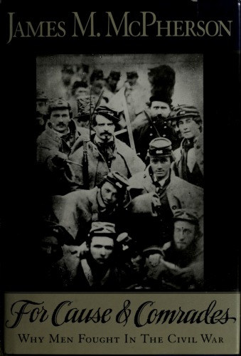 For Cause and Comrades: Why Men Fought in the Civil War
