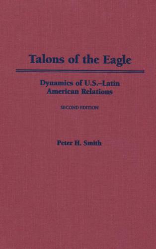 Talons of the Eagle: Dynamics of U.S. - Latin American Relations