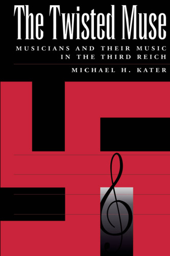 The Twisted Muse: Musicians and Their Music in the Third Reich