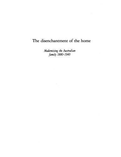 The disenchantment of the home: modernizing the Australian family 1880-1940