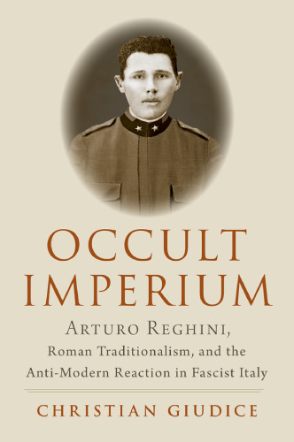 Occult Imperium: Arturo Reghini, Roman Traditionalism, and the Anti-Modern Reaction in Fascist Italy (Oxford Studies in Western Esotericism)