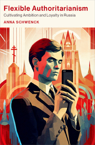 Flexible Authoritarianism Cultivating Ambition and Loyalty in Russia Cultivating Ambition and Loyalty in Russia