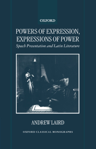Powers of Expression, Expressions of Power: Speech Presentation and Latin Literature (Oxford Classical Monographs)