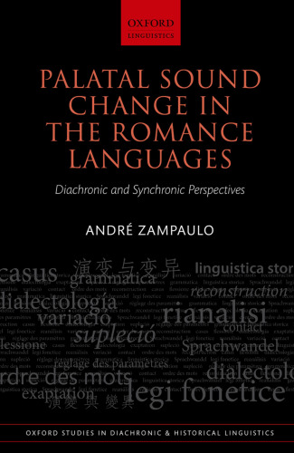 Palatal Sound Change in the Romance Languages: Synchronic and Diachronic Perspectives (Oxford Studies in Diachronic and Historical Linguistics)