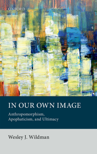 In Our Own Image: Anthropomorphism, Apophaticism, and Ultimacy