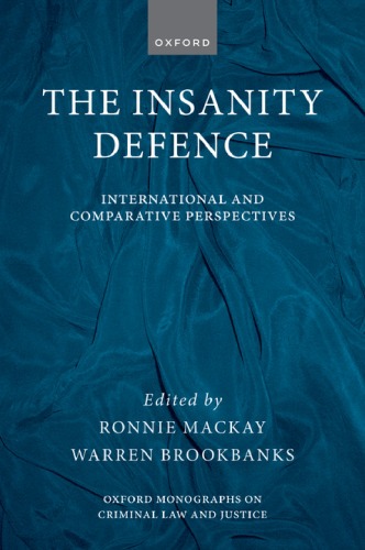 The Insanity Defence: International and Comparative Perspectives (Oxford Monographs on Criminal Law and Justice)