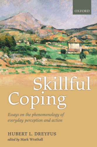 Skillful Coping : Essays on the phenomenology of everyday perception and action