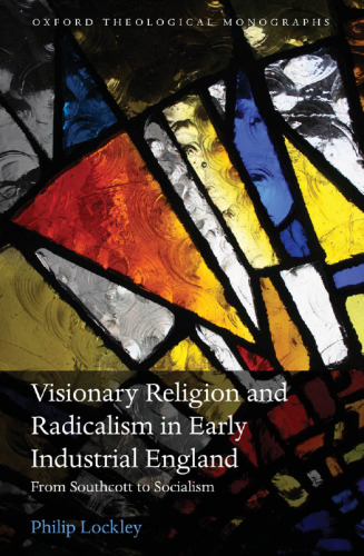 Visionary Religion and Radicalism in Early Industrial England: From Southcott to Socialism (Oxford Theological Monographs)