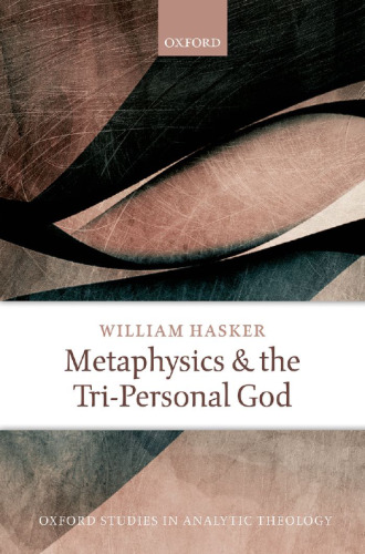Metaphysics and the Tri-Personal God (Oxford Studies in Analytic Theology)