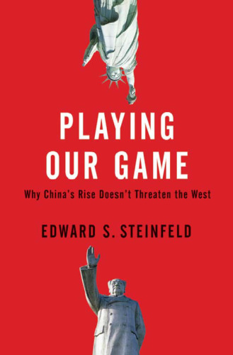 Playing Our Game: Why China's Rise Doesn't Threaten the West