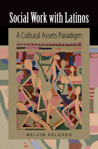 Social Work with Latinos : A Cultural Assets Paradigm