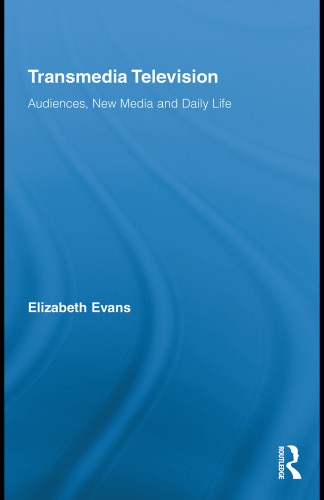Transmedia television : audiences, new media, and daily life