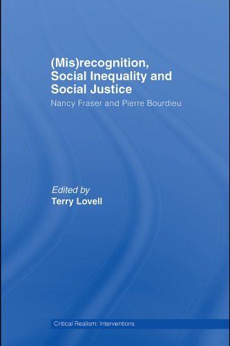 (Mis)recognition, Social Inequality and Social Justice: Nancy Fraser and Pierre Bourdieu (Critical Realism, Interventions)