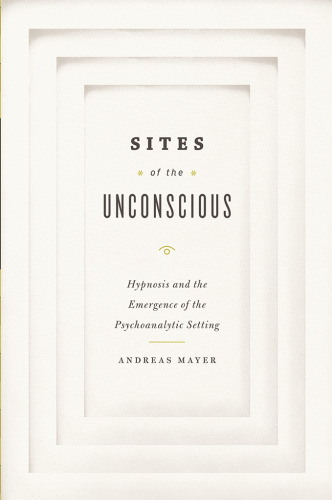 Sites of the Unconscious: Hypnosis and the Emergence of the Psychoanalytic Setting