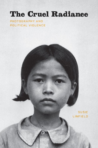 The cruel radiance: photography and political violence