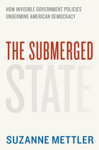 The submerged state : how invisible government policies undermine American democracy