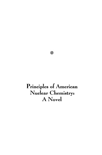 Principles of American Nuclear Chemistry: A Novel