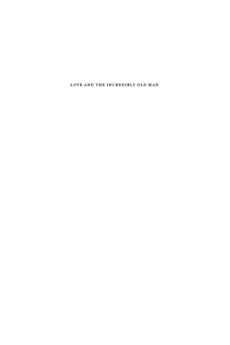 Love and the Incredibly Old Man: A Novel