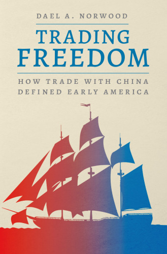 Trading Freedom: How Trade with China Defined Early America (American Beginnings, 1500-1900)