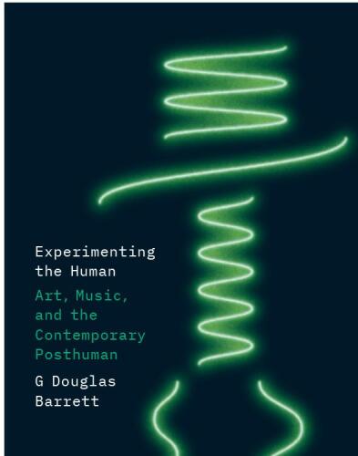 Experimenting the Human: Art, Music, and the Contemporary Posthuman