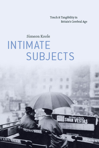 Intimate Subjects : Touch and Tangibility in Britain's Cerebral Age